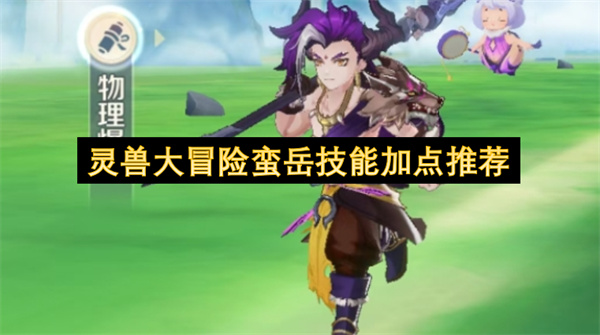 灵兽大冒险蛮岳不同流派技能加点思路技巧